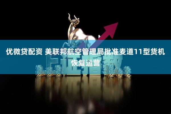 优微贷配资 美联邦航空管理局批准麦道11型货机恢复运营